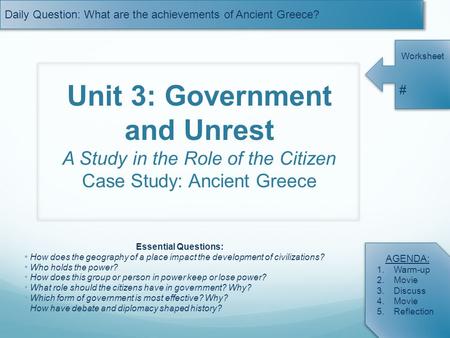 Daily Question: What are the achievements of Ancient Greece? Worksheet # AGENDA: 1.Warm-up 2.Movie 3.Discuss 4.Movie 5.Reflection Unit 3: Government and.