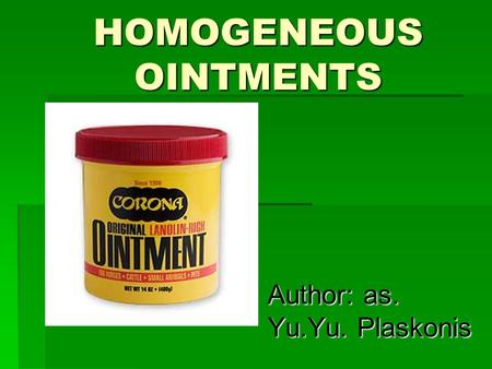 HOMOGENEOUS OINTMENTS