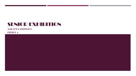 SENIOR EXHIBITION MAKAYLA ANDERSON PERIOD 4. ABOUT ME  Piano  Running  Movies  Music 