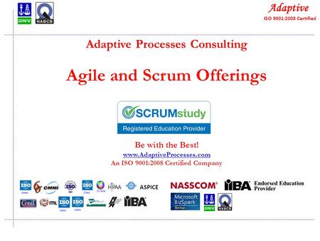 Quality Consulting Adaptive Processes Consulting Agile and Scrum Offerings Be with the Best! www.AdaptiveProcesses.com An ISO 9001:2008 Certified Company.