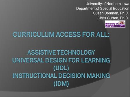 University of Northern Iowa Department of Special Education Susan Brennan, Ph.D. Chris Curran, Ph.D.