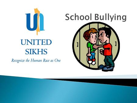 School Bullying. 1. What is bullying ? 2. Why are Sikh students bullied ? 3. What to do if you are bullied ? 4. What to do if you see someone being bullied.