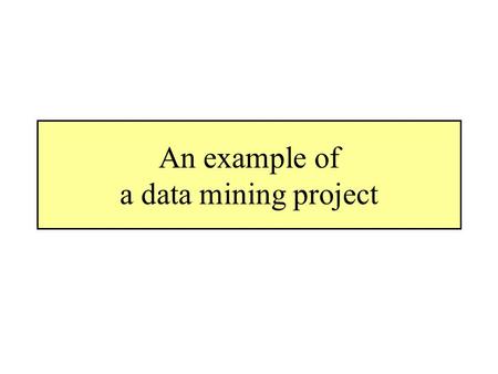 An example of a data mining project. Problem Detect and explain faults of a continuous pulp digester Faults: drops in the output quality of the digester.