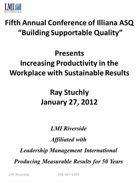 Fifth Annual Conference of Illiana ASQ “Building Supportable Quality” Presents Increasing Productivity in the Workplace with Sustainable Results Ray Stuchly.