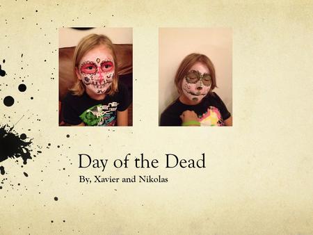 Day of the Dead By, Xavier and Nikolas Food at day of the dead One of the most popular day of the dead foods is a Pan de Muertos. A Pan de Muertos is.