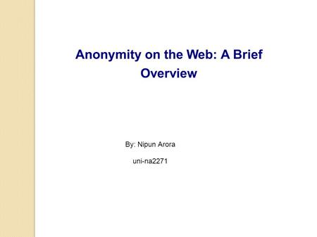 Anonymity on the Web: A Brief Overview By: Nipun Arora uni-na2271.