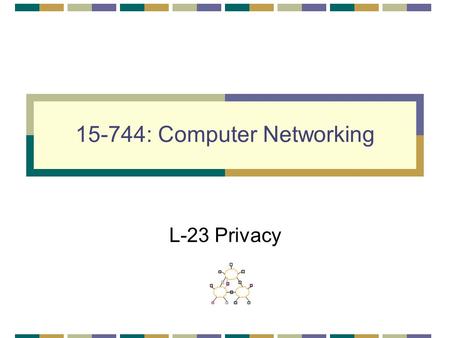 15-744: Computer Networking L-23 Privacy. 2 Overview Routing privacy Web Privacy Wireless Privacy.