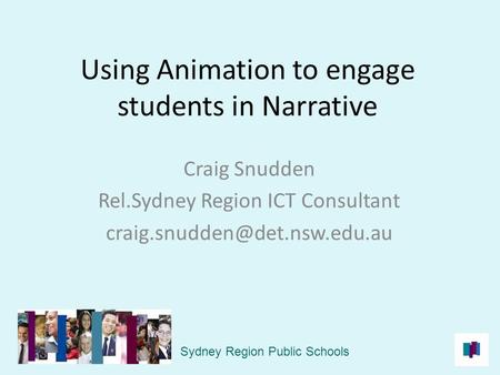 Using Animation to engage students in Narrative Craig Snudden Rel.Sydney Region ICT Consultant Sydney Region Public Schools.