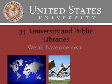 34. University and Public Libraries We all have one near.