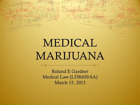 MEDICAL MARIJUANA Roland E Gardner Medical Law (LDR650-SA) March 15, 2013.