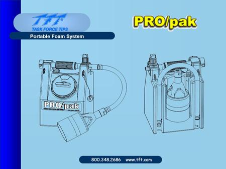 800.348.2686 www.tft.com Portable Foam System. 800.348.2686 www.tft.com Pro/pak.
