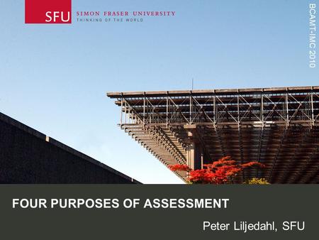 BCAMT-IMC 2010 FOUR PURPOSES OF ASSESSMENT Peter Liljedahl, SFU.