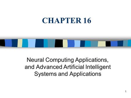 CHAPTER 16 Neural Computing Applications, and Advanced Artificial Intelligent Systems and Applications.