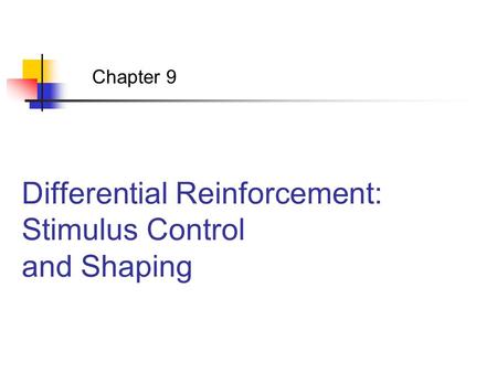 Differential Reinforcement: Stimulus Control and Shaping Chapter 9.