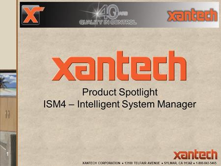 XANTECH CORPORATION ● 13100 TELFAIR AVENUE ● SYLMAR, CA 91342 ● 1-800-843-5465 1 Product Spotlight ISM4 – Intelligent System Manager.