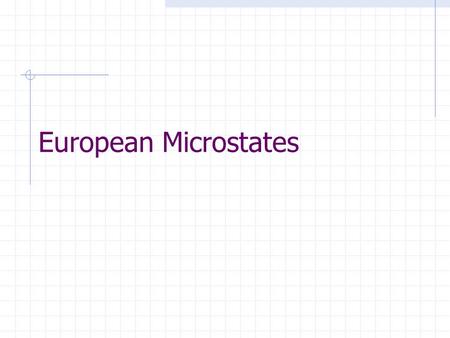 European Microstates. Andorra- created by Charlemagne in thanks for support against Moors, Principality formed in 1278 Location: in Pyrenees Mtns, (174.