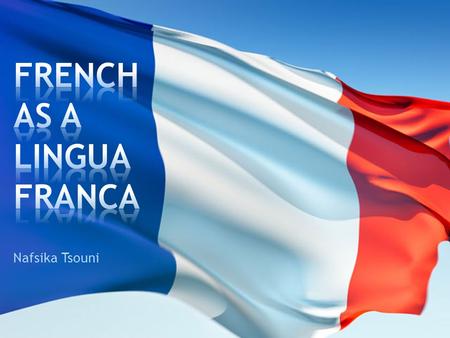 Nafsika Tsouni. * Today, lingua francas play an important role in global communication. The United Nations defines its official languages as Arabic, Chinese,