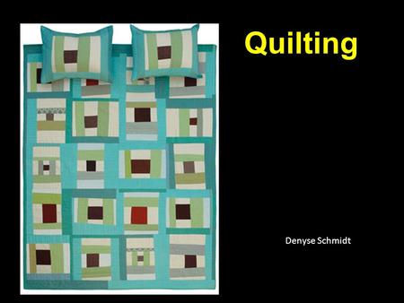 Quilting Denyse Schmidt. What is Quilting? A linear pattern made by small running stitches: these have a decorative purpose but they hold together three.