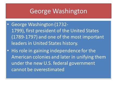 George Washington George Washington (1732- 1799), first president of the United States (1789-1797) and one of the most important leaders in United States.