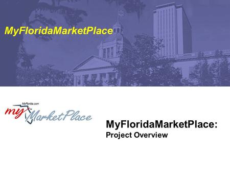 MyFloridaMarketPlace: Project Overview MyFloridaMarketPlace.