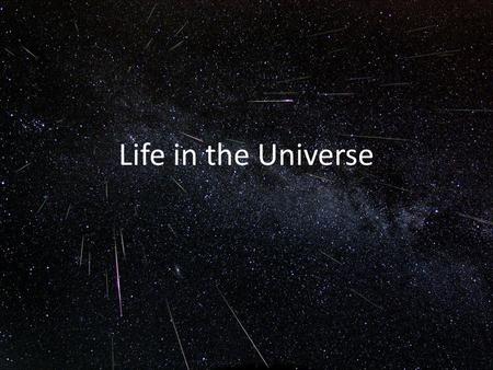 Life in the Universe. “There are infinite worlds both like and unlike this world of ours...We must believe that in all worlds there are living creatures.