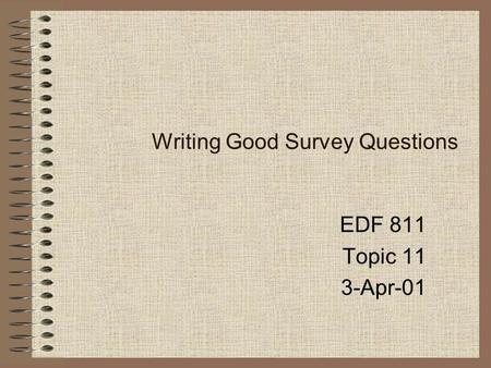 Writing Good Survey Questions EDF 811 Topic 11 3-Apr-01.