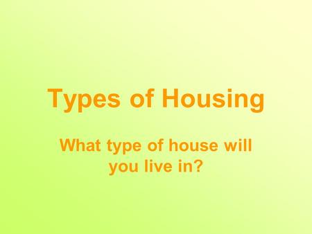 What type of house will you live in?