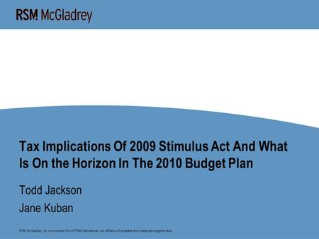 RSM McGladrey, Inc. is a member firm of RSM International – an affiliation of separate and independent legal entities. Tax Implications Of 2009 Stimulus.