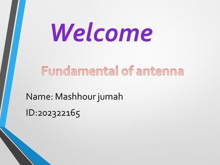 Name: Mashhour jumah ID:202322165 Welcome. What is an antenna? An antenna is an electrical conductor or system of conductors used for transmission and.