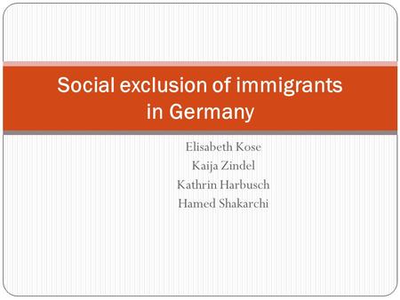 Elisabeth Kose Kaija Zindel Kathrin Harbusch Hamed Shakarchi Social exclusion of immigrants in Germany.