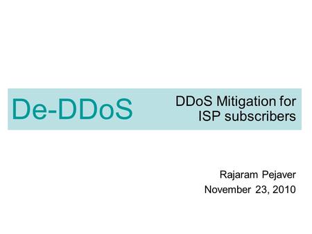 DDoS Mitigation for ISP subscribers Rajaram Pejaver November 23, 2010 De-DDoS.