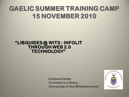 WITS : INFOLIT THROUGH WEB 2.0 TECHNOLOGY” Xoliswa Xanko1 Commerce Library University of the Witwatersrand.