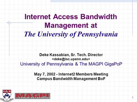 1 Internet Access Bandwidth Management at The University of Pennsylvania Deke Kassabian, Sr. Tech. Director University of Pennsylvania & The MAGPI GigaPoP.