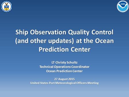 Ship Observation Quality Control (and other updates) at the Ocean Prediction Center LT Christy Schultz Technical Operations Coordinator Ocean Prediction.