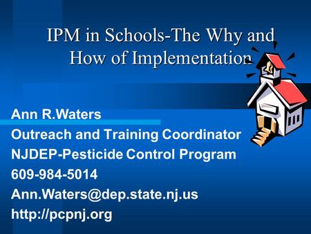 IPM in Schools-The Why and How of Implementation Ann R.Waters Outreach and Training Coordinator NJDEP-Pesticide Control Program 609-984-5014