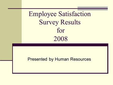 Employee Satisfaction Survey Results for 2008 Presented by Human Resources.