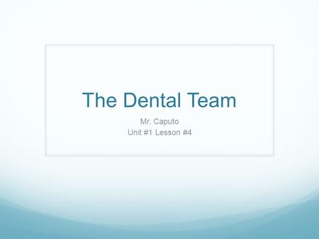 The Dental Team Mr. Caputo Unit #1 Lesson #4. Today’s Class Driving Question: Who are the members of the dental team? Learning Intentions: We will be.