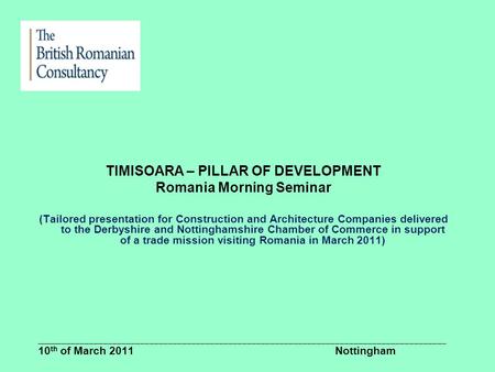 TIMISOARA – PILLAR OF DEVELOPMENT Romania Morning Seminar (Tailored presentation for Construction and Architecture Companies delivered to the Derbyshire.