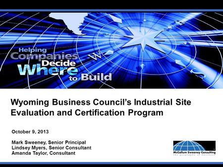 Wyoming Business Council’s Industrial Site Evaluation and Certification Program October 9, 2013 Mark Sweeney, Senior Principal Lindsey Myers, Senior Consultant.