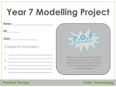 Year 7 Modelling Project Name: _______________________________ TG: _________ Class: ____________________ When you see the POP symbol it means you have.