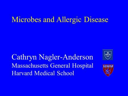 Microbes and Allergic Disease Cathryn Nagler-Anderson Massachusetts General Hospital Harvard Medical School.