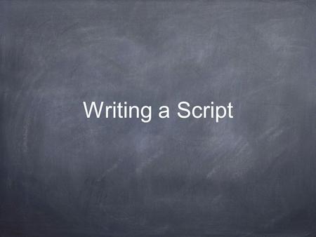 Writing a Script. Show Don’t Tell Film is a VISUAL medium. Think of a way to show your story, not have someone tell it to the audience.