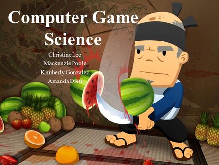 Computer Game Science Christine Lee Mackenzie Poole Kimberly Gonzalez Amanda Dieu.