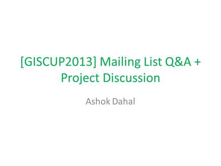 [GISCUP2013] Mailing List Q&A + Project Discussion Ashok Dahal.