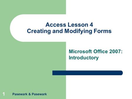 Pasewark & Pasewark 1 Access Lesson 4 Creating and Modifying Forms Microsoft Office 2007: Introductory.