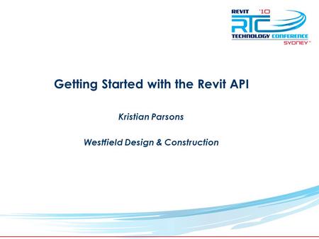 TM Getting Started with the Revit API Kristian Parsons Westfield Design & Construction.