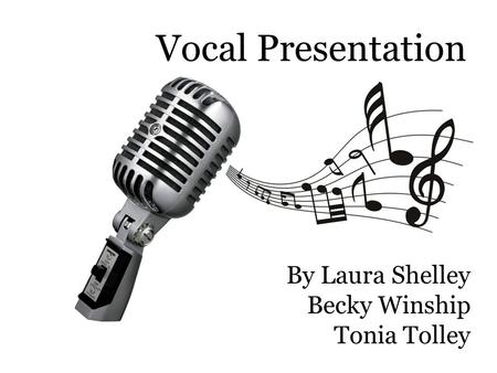 Vocal Presentation By Laura Shelley Becky Winship Tonia Tolley.