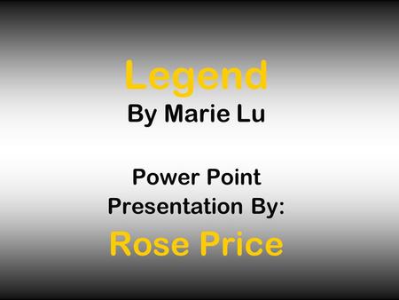 Legend By Marie Lu Power Point Presentation By: Rose Price.