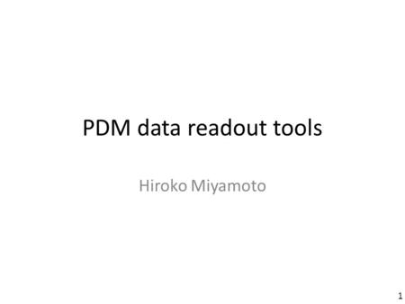 PDM data readout tools Hiroko Miyamoto 1. Data readout tools fpipe (‘‘Quick tool’’) by M. Wille event_dump.c stand alone package by C. Fornaro etot/etos.