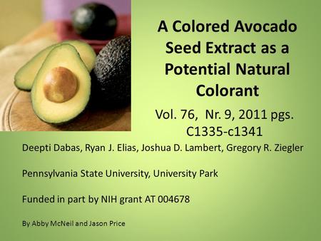 A Colored Avocado Seed Extract as a Potential Natural Colorant Vol. 76, Nr. 9, 2011 pgs. C1335-c1341 Deepti Dabas, Ryan J. Elias, Joshua D. Lambert, Gregory.